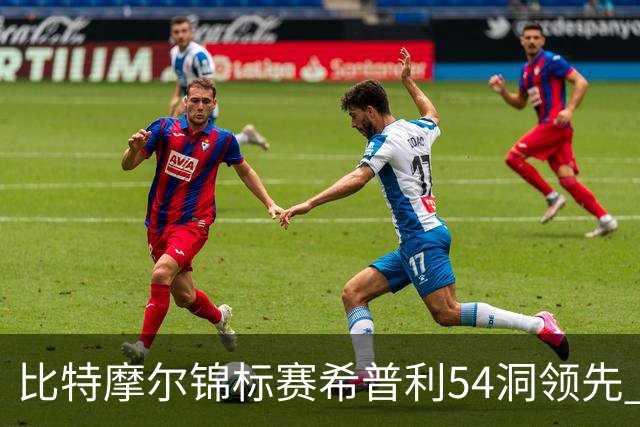 比特摩尔锦标赛希普利54洞领先 李昊桐T7窦泽成T11